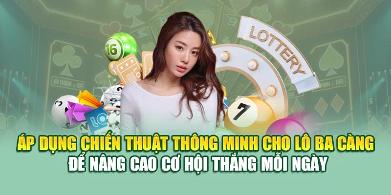 Áp dụng chiến thuật thông minh cho lô ba càng để nâng cao cơ hội thắng mỗi ngày