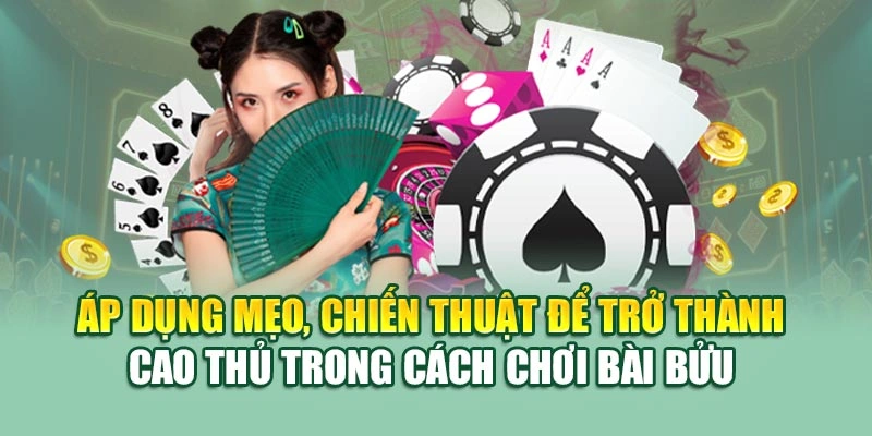 Áp dụng mẹo, chiến thuật để trở thành cao thủ trong cách chơi bài bửu 