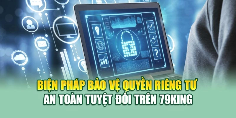 Biện pháp bảo vệ quyền riêng tư an toàn tuyệt đối trên 79KING
