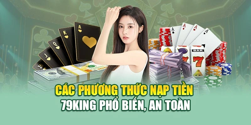Các phương thức nạp tiền 79KING phổ biến, an toàn