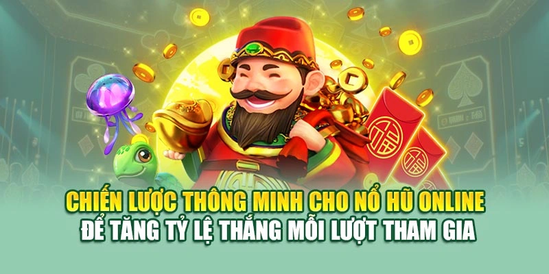 Chiến lược thông minh cho nổ hũ online để tăng tỷ lệ thắng mỗi lượt tham gia