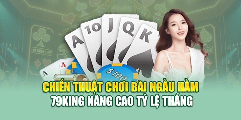 Chiến thuật chơi bài ngầu hầm 79KING nâng cao tỷ lệ thắng