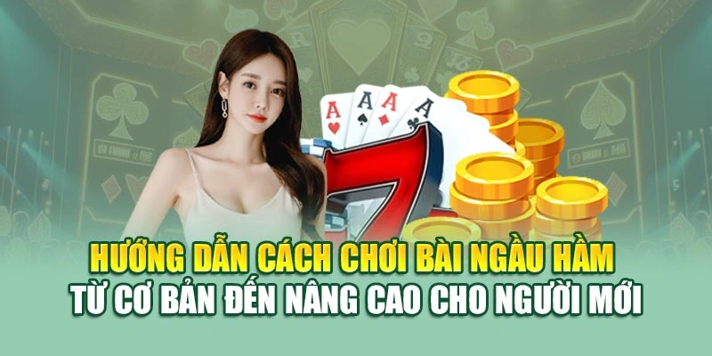 Hướng dẫn cách chơi bài ngầu hầm từ cơ bản đến nâng cao cho người mới