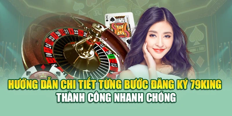 Hướng dẫn chi tiết từng bước đăng ký 79KING thành công nhanh chóng
