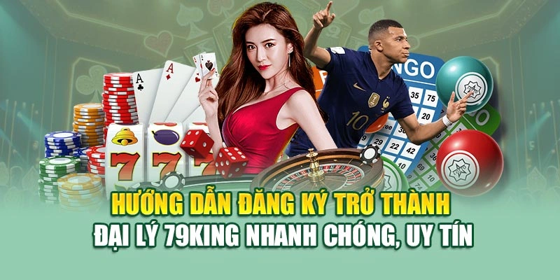 Hướng dẫn đăng ký trở thành đại lý 79KING nhanh chóng, uy tín