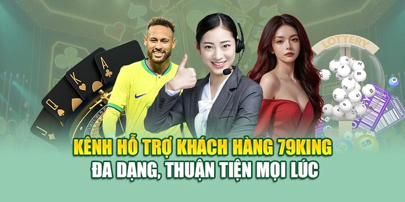 Kênh hỗ trợ khách hàng 79KING đa dạng, thuận tiện mọi lúc