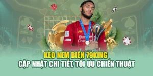 Kèo Ném Biên 79KING – Cập Nhật Chi Tiết, Tối Ưu Chiến Thuật