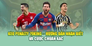 Kèo Penalty 79KING – Hướng Dẫn Nhận Biết Và Cược Chuẩn Xác
