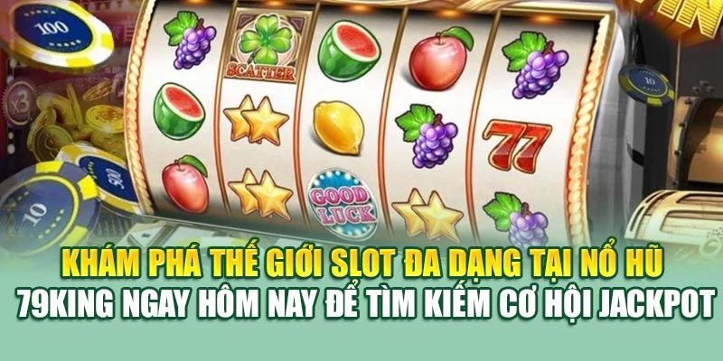 Khám phá thế giới slot đa dạng tại nổ hũ 79KING ngay hôm nay để tìm kiếm cơ hội jackpot