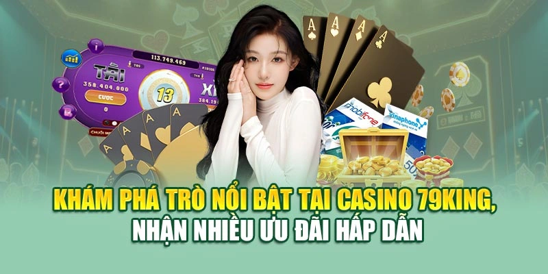 Khám phá trò nổi bật tại casino 79KING, nhận nhiều ưu đãi hấp dẫn