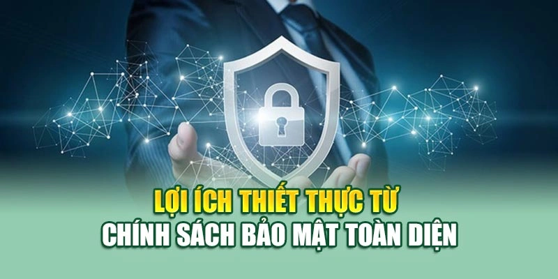 Lợi ích thiết thực từ chính sách bảo mật toàn diện