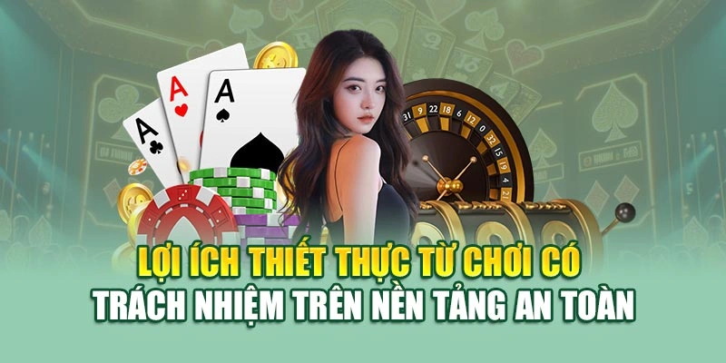 Lợi ích thiết thực từ chơi có trách nhiệm trên nền tảng an toàn