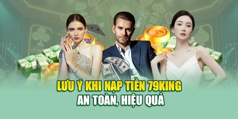 Lưu ý khi nạp tiền 79KING an toàn, hiệu quả