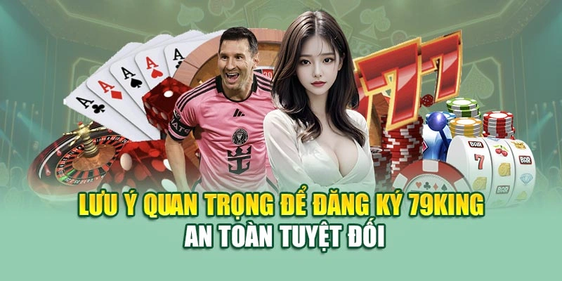 Lưu ý quan trọng để đăng ký 79KING an toàn tuyệt đối