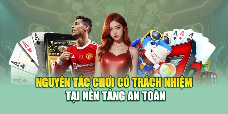 Nguyên tắc chơi có trách nhiệm tại nền tảng an toàn