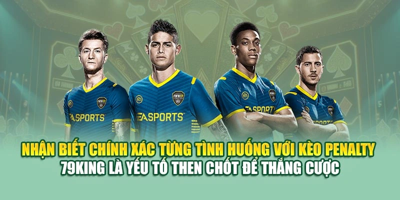 Nhận biết chính xác từng tình huống với kèo penalty 79KING là yếu tố then chốt để thắng cược