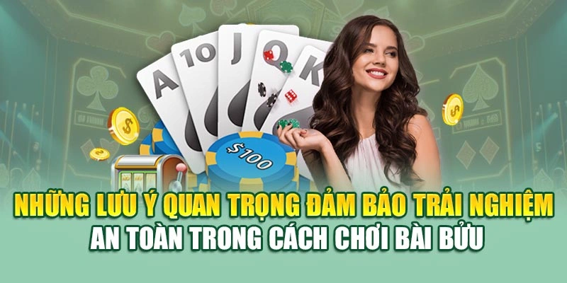 Những lưu ý quan trọng đảm bảo trải nghiệm an toàn trong cách chơi bài bửu