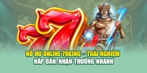 Nổ Hũ Online 79KING – Trải Nghiệm Hấp Dẫn, Nhận Thưởng Nhanh