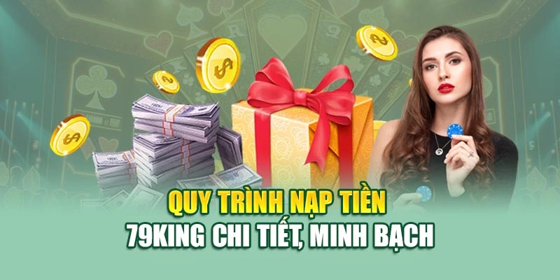 Quy trình nạp tiền 79KING chi tiết, minh bạch