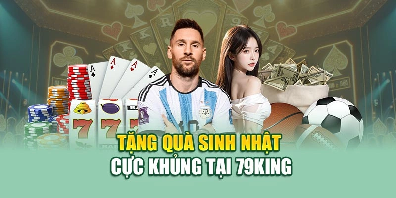Tặng quà sinh nhật cực khủng tại 79KING