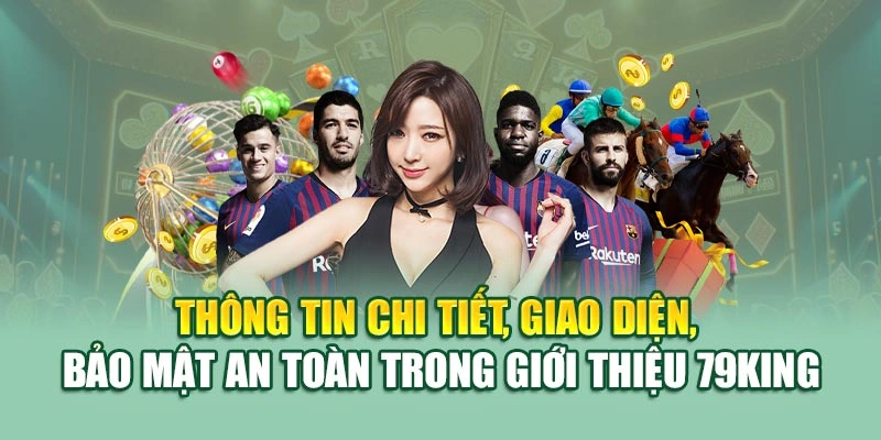Thông tin chi tiết, giao diện, bảo mật an toàn trong giới thiệu 79KING
