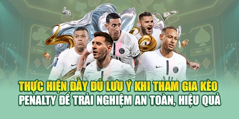 Thực hiện đầy đủ lưu ý khi tham gia kèo penalty để trải nghiệm an toàn, hiệu quả