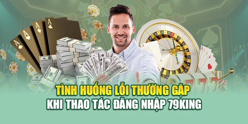 Tình huống lỗi thường gặp khi thao tác đăng nhập 79KING